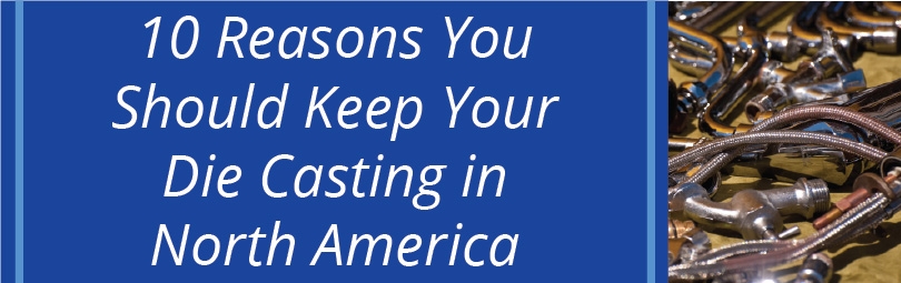 10 reasons you should keep your die casting in North America