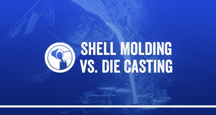 Shell Molding vs. Die Casting