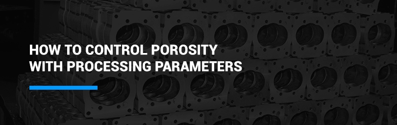 How to control porosity with processing parameters